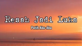 Resah Jadi Luka  Putih AbuAbu  Lirik🌻 [upl. by Rhoades]