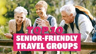 Top 10 SeniorFriendly Travel Groups [upl. by Blen]