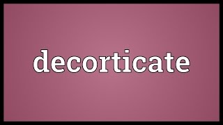 Decorticate Meaning [upl. by Cavallaro]