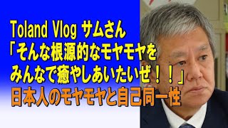 Toland Vlog サムさん「そんな根源的なモヤモヤをみんなで癒やしあいたいぜ！！」日本人のモヤモヤと自己同一性 20240311 [upl. by Silisav]