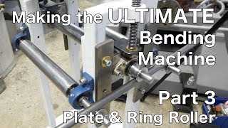 Making the Ultimate Bending Maching Part 3 Plate and Ring Roller [upl. by Nakashima]