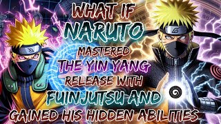 What If Naruto Mastered The Yin Yang Release With Fuinjutsu And Gained His Hidden Abilities [upl. by Eliathas]