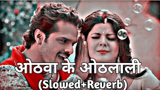 lofi 🎧  ओठवा के ओठलाली  Khesari Lal Yadav  Othawa Ke Othalali  Bhojpuri Slowed Reverb Song [upl. by Niryt]