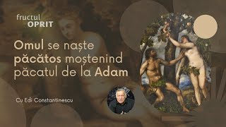 Omul se naște păcătos moștenind păcatul de la Adam  Fructul Oprit cu Edi Constantinescu [upl. by Sivaj433]