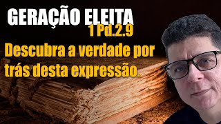 1 Pedro 2 9 Geração Eleita A verdade por trás desta expressão [upl. by Azmah470]