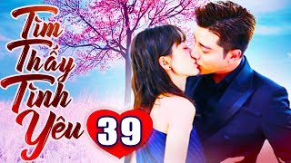 Tìm Thấy Tình Yêu  Tập 39  Phim Bộ Trung Quốc Lồng Tiếng Mới Nhất 2019  Phim Tình Cảm Hay Nhất [upl. by Eelreveb]