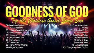 Goodness Of God  Top 100 Christian Gospel Songs Ever  Best Gospel Christian Music Playlist 180 [upl. by Pokorny]