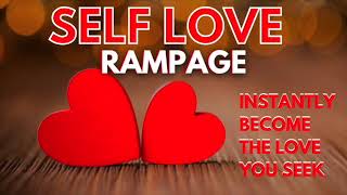 Become the love you seek rampage  Self love affirmations  Attract anyone instantly [upl. by Nnylaf]