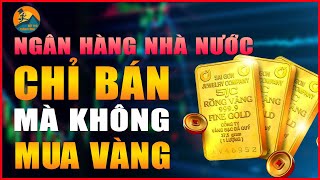 VÌ SAO NGÂN HÀNG NHÀ NƯỚC CHỈ BÁN MÀ KHÔNG MUA VÀNG  BỨT PHÁ THÀNH CÔNG [upl. by Blinni]