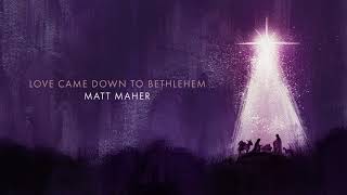 Matt Maher  Love Came Down To Bethlehem Official Audio [upl. by Desai]