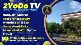 NASA amp IITMadras Researchers Study Microbes on ISS to know Risks related Space Travel  2YoDo TV [upl. by Brok]