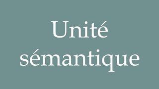 How to Pronounce Unité sémantique Semantic unit Correctly in French [upl. by Auhoj]