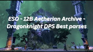 ESO  12B Aetherian Archive  Dragonknight DPS  Best Parses [upl. by Renita500]