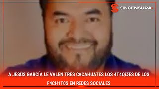 A JesusGarcia le valen tres cacahuates los 4t4qʊεs de los f4ch1t0s en RedesSociales [upl. by Bakemeier]