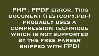 PHP  FPDF error This document testcopypdf probably uses a compression technique which is not su [upl. by Notak]