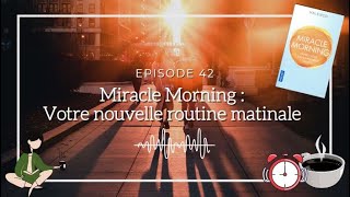 Ép 42  Miracle Morning  votre nouvelle routine matinale [upl. by Gratia]