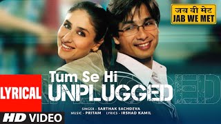 Tum Se Hi Unplugged Lyrical Video Shahid Kapoor Kareena Kapoor Khan  Sarthak S  quotJab We Metquot [upl. by Kappenne]