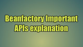 6Beanfactory Important APIs explanation [upl. by Eissirk]