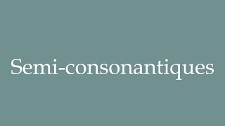 How to Pronounce Semiconsonantiques Semiconsonantal Correctly in French [upl. by Aisatsan409]