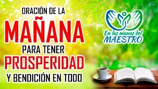 ORACIÓN DE LA MAÑANA PARA TENER PROSPERIDAD Y BENDICION EN ESTE DIA [upl. by Kentiga]