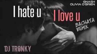 Gnash  I hate u I love u ft Olivia OBrien DJ Tronky Bachata Remix [upl. by Nurat624]