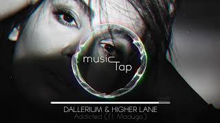 Dallerium amp Higher Lane  Addicted ft Madugo [upl. by Melitta242]