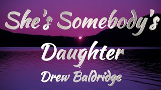 Drew Baldridge – She’s Somebody’s Daughter Lyrics [upl. by Collette]