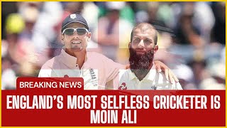 Sir Alastair Cook Praises Moeen Ali England’s Most Selfless Cricketer [upl. by Neroc]