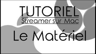 TUTO Streamer avec un Mac 2  Le matériel [upl. by Aenea200]