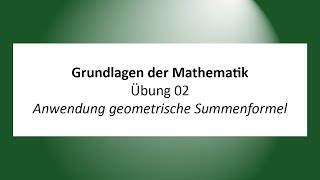 Übungen Grundlagen der Mathematik  Ü02  Anwendung geometrische Summenformel [upl. by Emlin107]