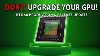 DONT UPGRADE YOUR GPU RTX 50 Production amp Release UPDATE [upl. by Civ]