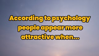 According to psychology people appear more attractive when psychoanalysis [upl. by Khalsa]