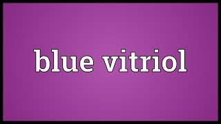 Blue vitriol Meaning [upl. by Colbye613]