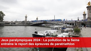 Jeux paralympiques 2024  La pollution de la Seine entraîne le report des épreuves de paratriathlon [upl. by Yecnuahc]