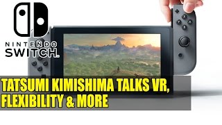 Nintendo Switch  Tatsumi Kimishima Talks VR Flexibility amp More [upl. by Baptist]