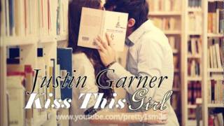 Justin Garner  Kiss This Girl [upl. by Bensky743]