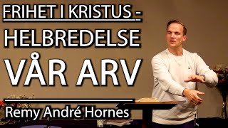 FRIHET I KRISTUS  HELBREDELSE VÅR ARV Remy André Hornes [upl. by Oilisab]