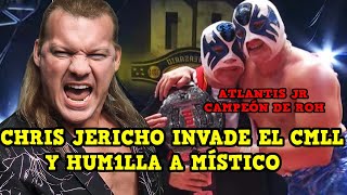 CHRIS JERICHO INVADE EL CMLL y MUM1LLA a MÍSTICO  ATLANTIS JR CAMPEÓN DE ROH WILL OSPREAY CMLL [upl. by Dazraf320]