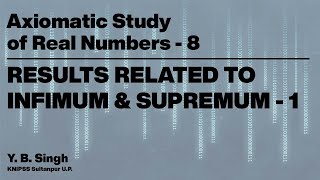 Axiomatic Study of Real Numbers 8  RESULTS RELATED TO INFIMUM amp SUPREMUM 12  YB Singh KNIPSS [upl. by Posner]