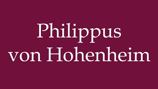 How to Pronounce Philippus von Hohenheim Correctly in German [upl. by Cherice]