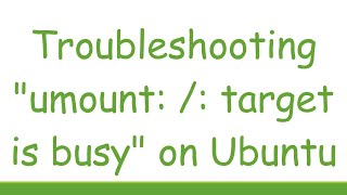 Troubleshooting quotumount  target is busyquot on Ubuntu [upl. by Giuseppe]