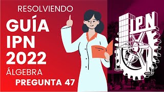 GUÍA IPN 2022  ÁLGEBRA  PREGUNTA 47 [upl. by Mcnair]