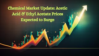 Chemical Market Update Acetic Acid amp Ethyl Acetate Prices Expected to Surge [upl. by Hackett]