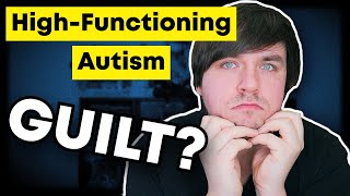 High Functioning Autism  Should We Feel Guilty [upl. by Nahgiem431]