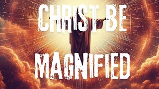 Christ Be Magnified  Lyric Music Video [upl. by Acisseg]