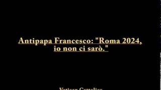 Antipapa Francesco  Roma 2024 io non ci sarò [upl. by Kellby560]