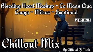 Bleeding Heart Mashup  Lo Maan Liya  Laaya  Mitraz  Emotional Chillout Mix  By Official Dj Mush [upl. by Aduh]