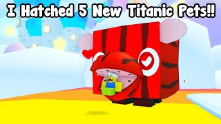 I Hatched 5 New Titanic Pets Got Titanic Lovemelon In Pet Simulator 99 [upl. by Anilesor159]