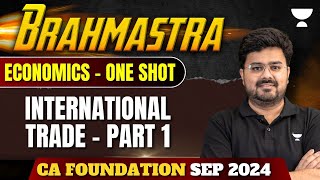 International Trade  Part 1  Economics  Brahmastra  CA Foundation Sep 2024  CA Aditya Sharma [upl. by Holtorf369]