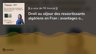 Droit au séjour des ressortissants algériens en Fran  avantages ou inconvénients [upl. by Eaton]